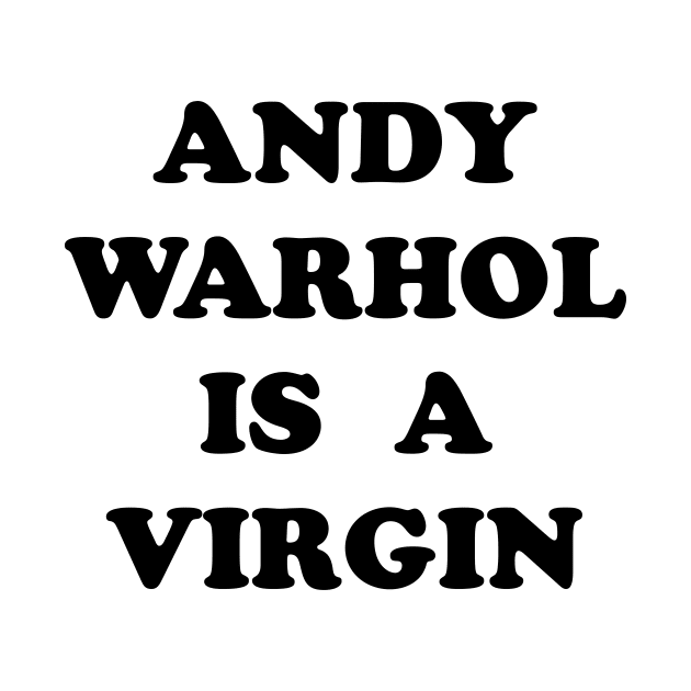 Andy Warhol Is A Virgin by n23tees