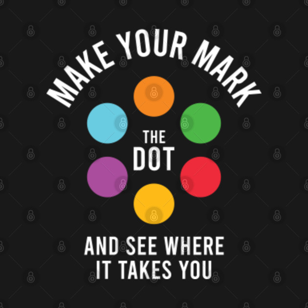 Disover Make Your Mark The Dot And See Where It Takes You - International Dot Day - T-Shirt