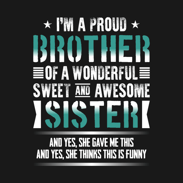 I'm A Proud Brother Of A Wonderful Sweet And Awesome Sister by celeryprint