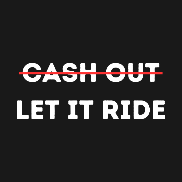 Cash Out Let It Ride by manandi1