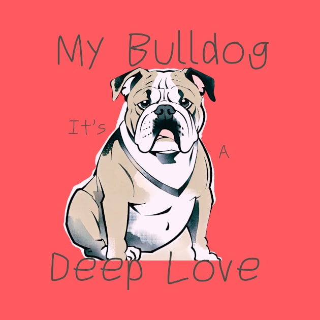 My Bulldog It's A Deep Love by Createdreams