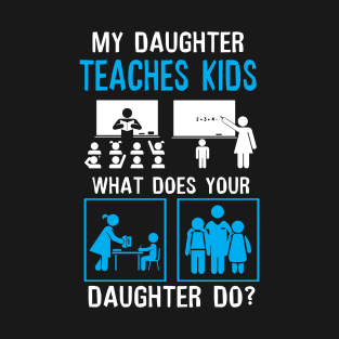 My daughter teaches kids what does your daughter do? T-Shirt