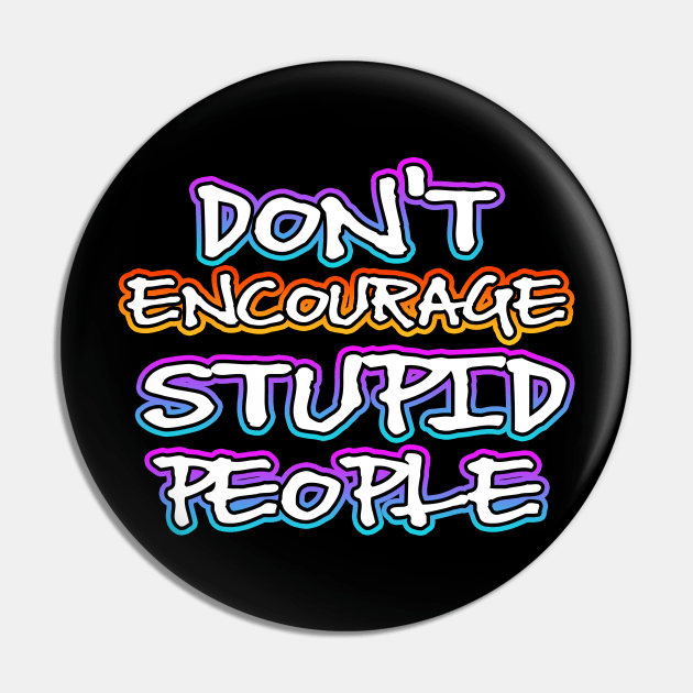 Dont Encourage Stupid People Pin by Shawnsonart