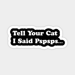 Tell Your Cat I Said, Pspsps Magnet