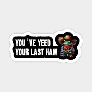 You've Yeed Your Last Haw Magnet