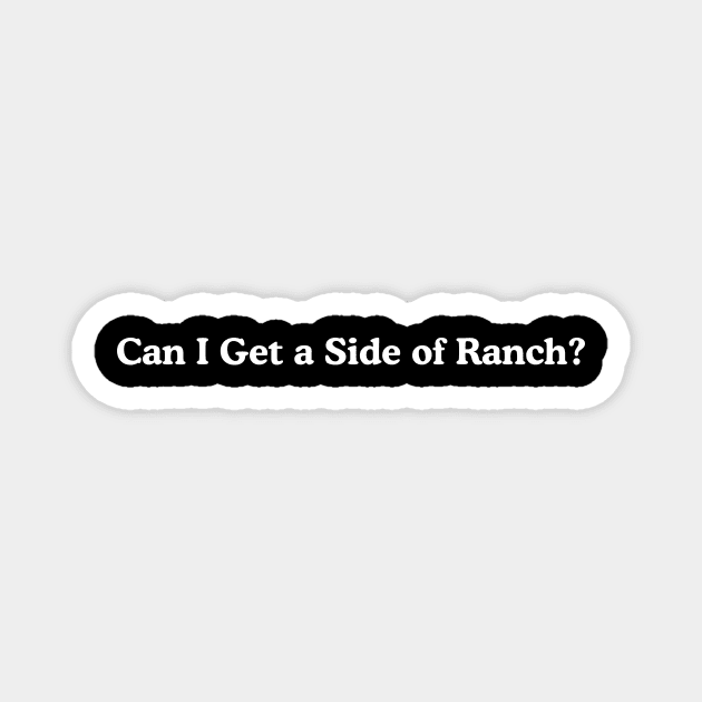 Can I Get a Side of Ranch Shirt, Funny Teen Sweatshirt, Funny Women's Sweatshirt, Ranch Lover Magnet by Hamza Froug