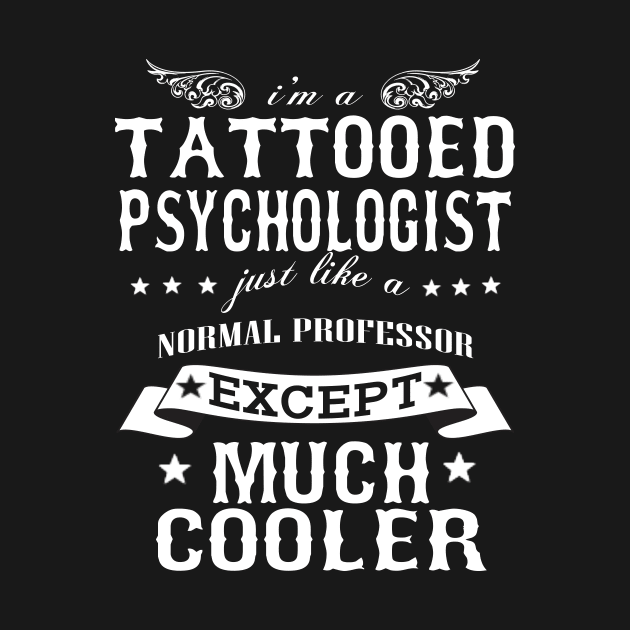 I’M A Tattooed Psychologist Just Like A Normal Psychologist Except Much Cooler by hoberthilario