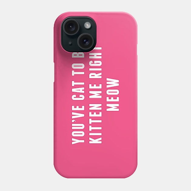 Kitten Me Right Meow - Cat Kitten Kitty Meow Phone Case by sillyslogans