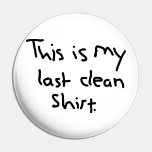 This is my last clean shirt Pin