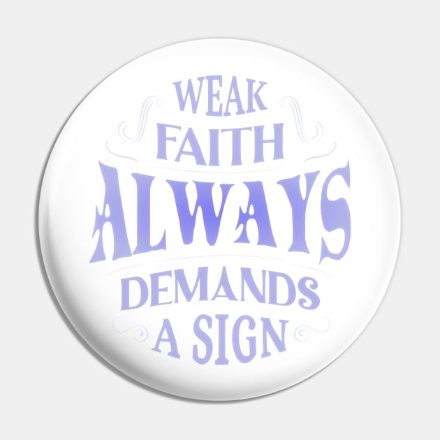 Weak faith always demands a sign Pin by FlyingWhale369