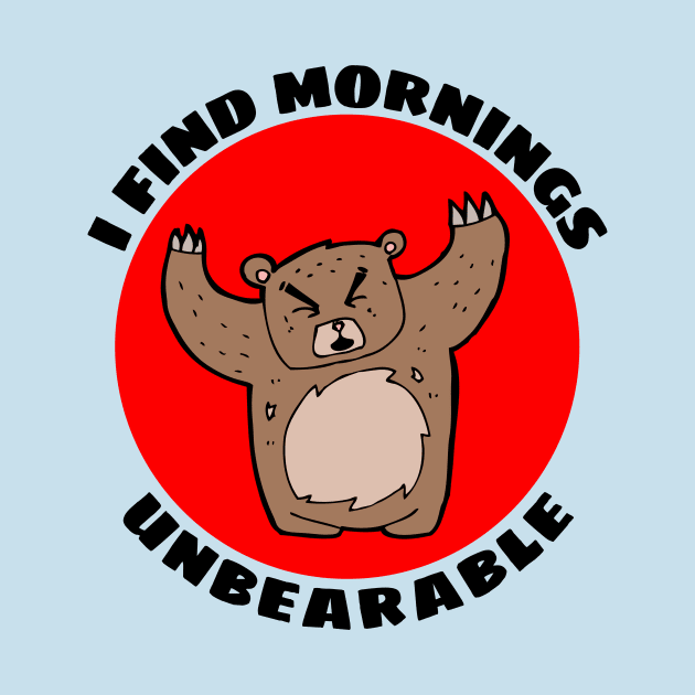 I Find Mornings Unbearable | Bear Pun by Allthingspunny