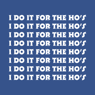 I Do It For The Ho's T-Shirt