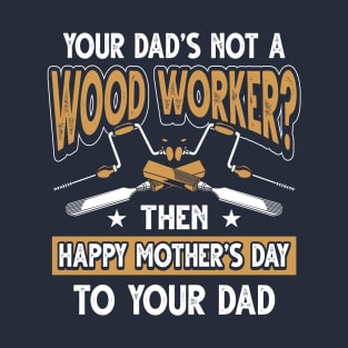 Funny Saying Woodworker Dad Father's Day Gift T-Shirt