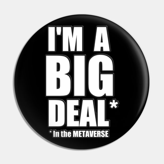 I'm a Big Deal in the METAVERSE Pin by Donperion