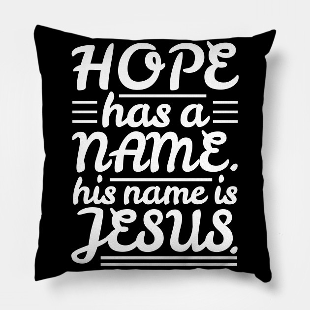 Hope Has A Name Jesus Pillow Teepublic verse 1 there is a song, i know it well a melody that's never failed on mountains high, in valleys low my soul will rest, my chorus hope has a name, his name is jesus my savior's cross has set this sinner free hope has a name, his name is jesus oh, christ be. usd