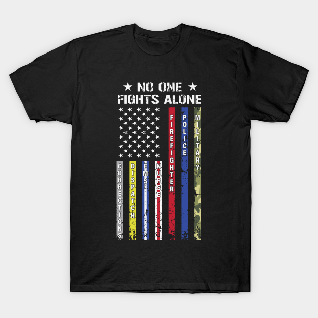 Not One Fights Alone Corrections Dispatch EMS Nurse Firefighter Police - Military - Patriotism - T-Shirt