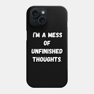 I Am a Mess of Unfinished Thoughts Phone Case