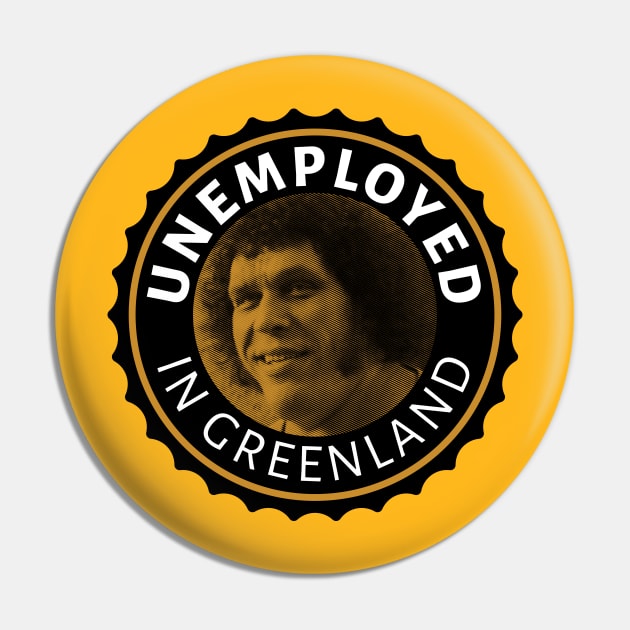 Unemployed in Greenland Pin by LocalZonly