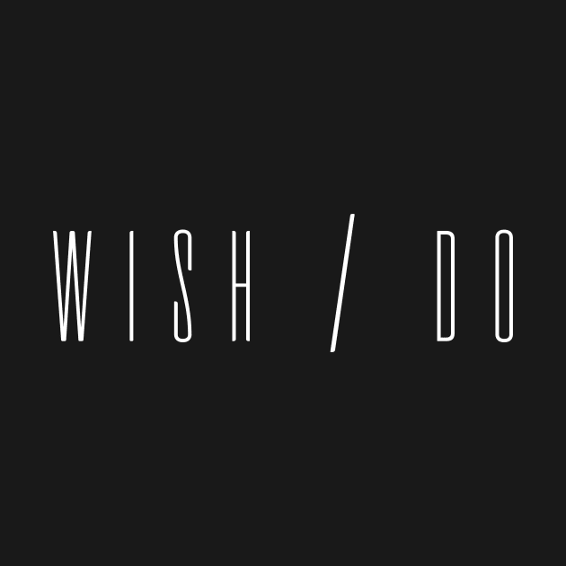 Don't Wish, Do It - Motivational quote by shanesil