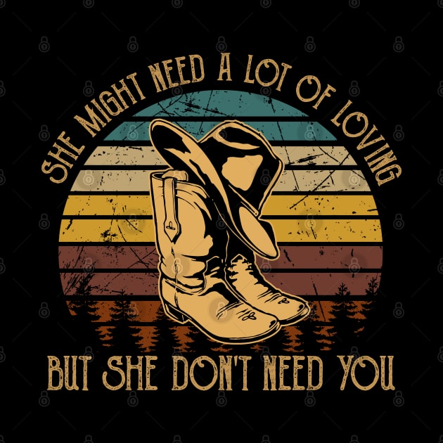 She Might Need A Lot Of Loving But She Don't Need You Cowboy Hat & Boot by Creative feather