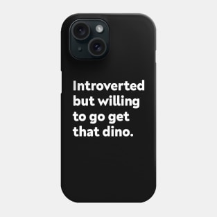 Introverted but willing to go get that dino Phone Case