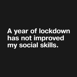 A year of lockdown has not improved my social skills. T-Shirt