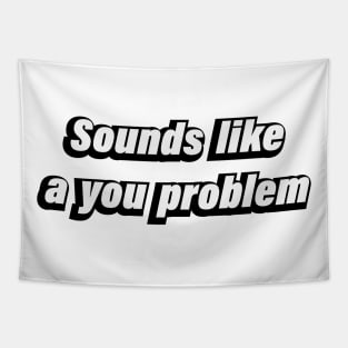 Sounds like a you problem Tapestry