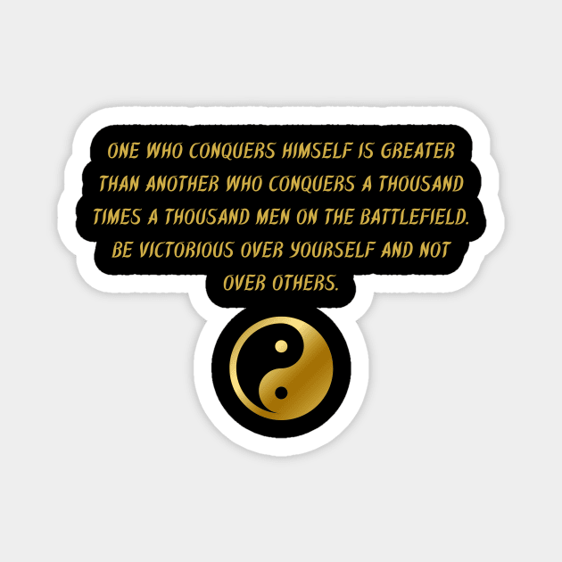 One Who Conquers Himself Is Greater Than Another Who Conquers A Thousands Times A Thousand Men On The Battlefield. Be Victorious Over Yourself And Not Over Others. Magnet by BuddhaWay