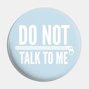 DO NOT TALK TO ME with zipper Pin