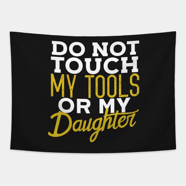 Do Not Touch My Tools Or My Daughter Funny Dad Tapestry by Eugenex