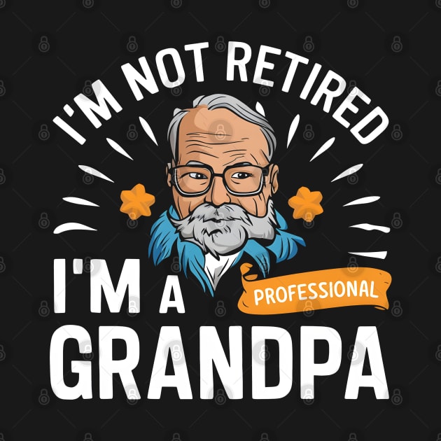 I'm not retired I'm a professional grandpa by SimpliPrinter