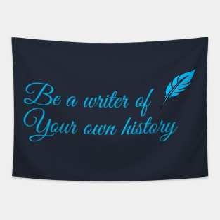 You're a writer of your own history Tapestry