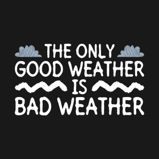 The Only Good Weather Is Bad Weather - Meteorologist Storm T-Shirt