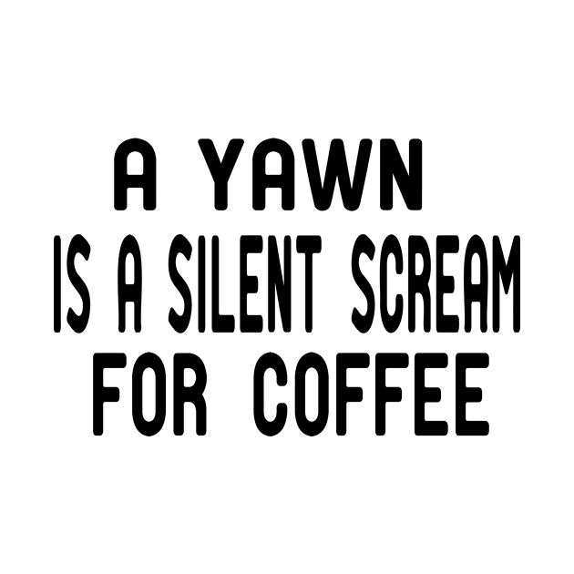 A Yawn is A Silent Scream for Coffee by good day store