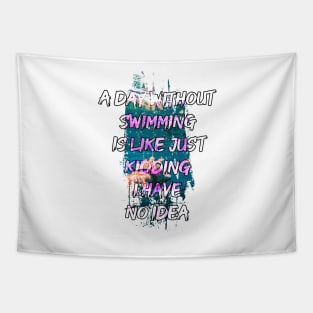 A day without swimming is like just kidding i have no idea trending design Tapestry