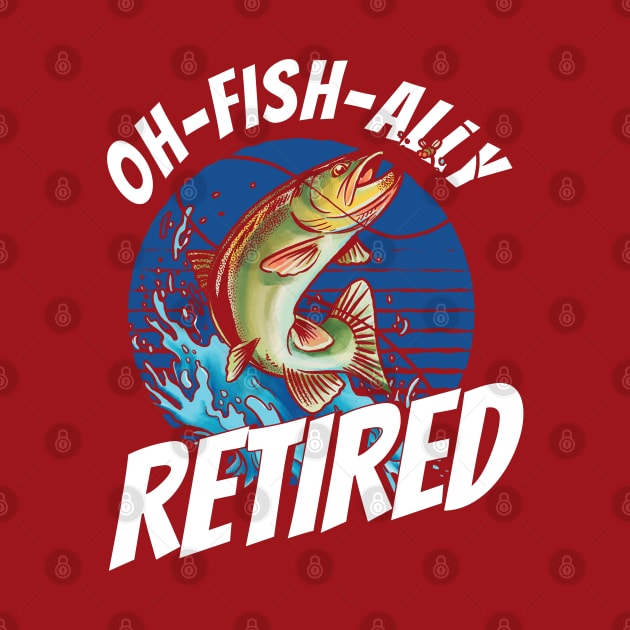 Fisherman Oh-Fish-Ally Retired Fishing by Toeffishirts