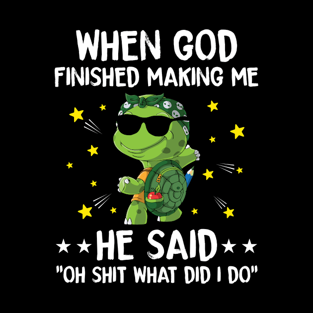 Turtle when god finished making me he said oh shit what did i do funny turtle lover by Creative Design