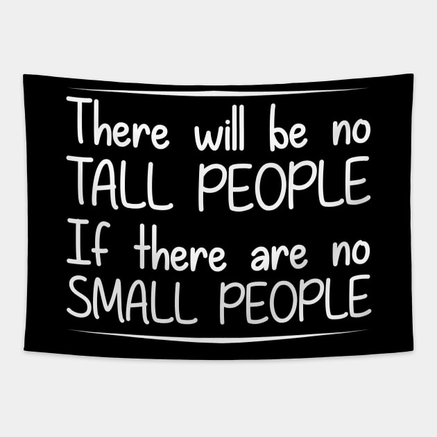 There will be no tall people if there are no small people Tapestry by giovanniiiii