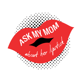 ASK MY MOM ABOUT  HER LIPSTICK T-Shirt