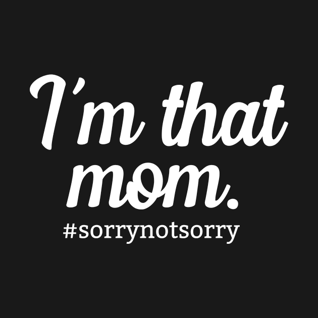 I'm that mom #sorrynotsorry by teesumi