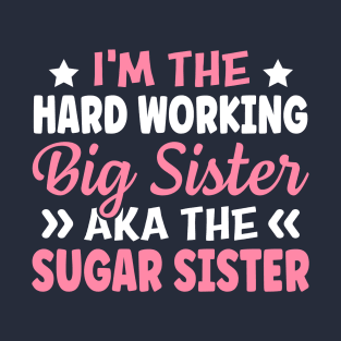 I'm The Hard Working Big Sister Aka The Sugar Sister T-Shirt