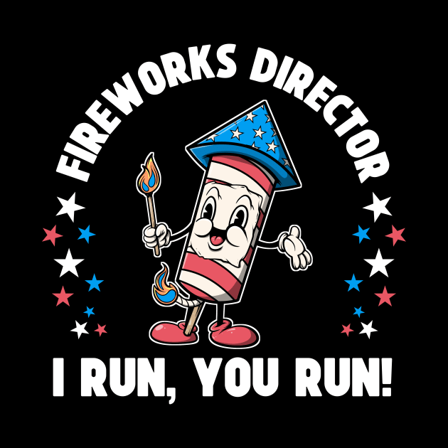 Patriotic 4th Of July Fireworks Director Shirt I Run You Run by SWIFTYSPADE