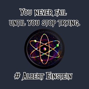 You never fail until you stop trying # Albert Einstein T-Shirt