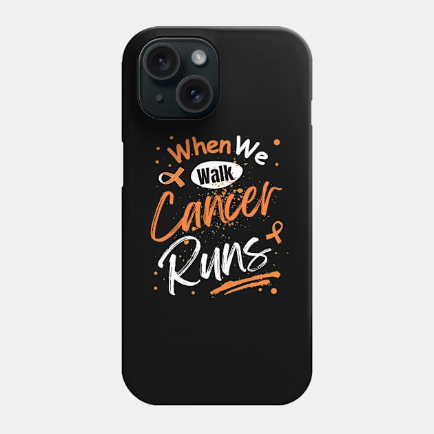 When we walk cancer runs leukaemia Phone Case by Just-One-Designer 