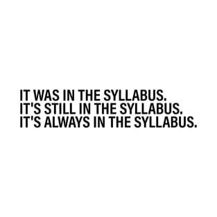 It was in the syllabus it's still in the syllabus it's always in the syllabus T-Shirt