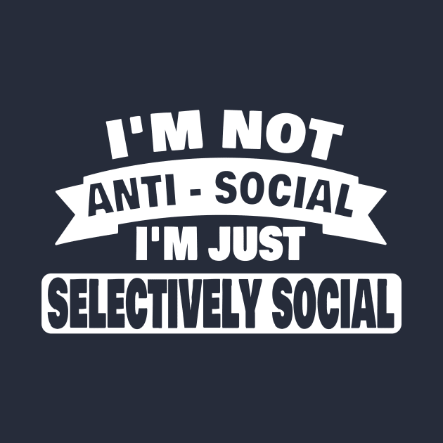 Im Not Anti Social Im Just Selectively Social Funny Introvert Gifts by ChrisWilson