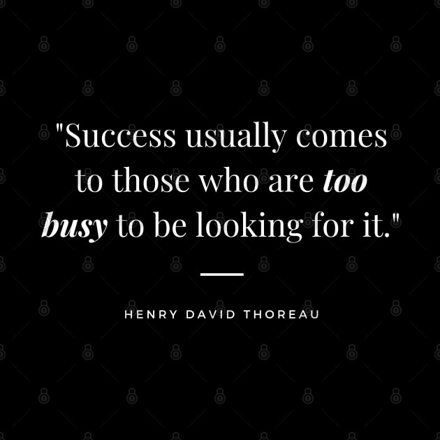 "Success usually comes to those who are too busy to be looking for it." - Henry David Thoreau Inspirational Quote by InspiraPrints