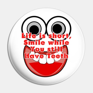 Life is short, smile while you have teeth Pin