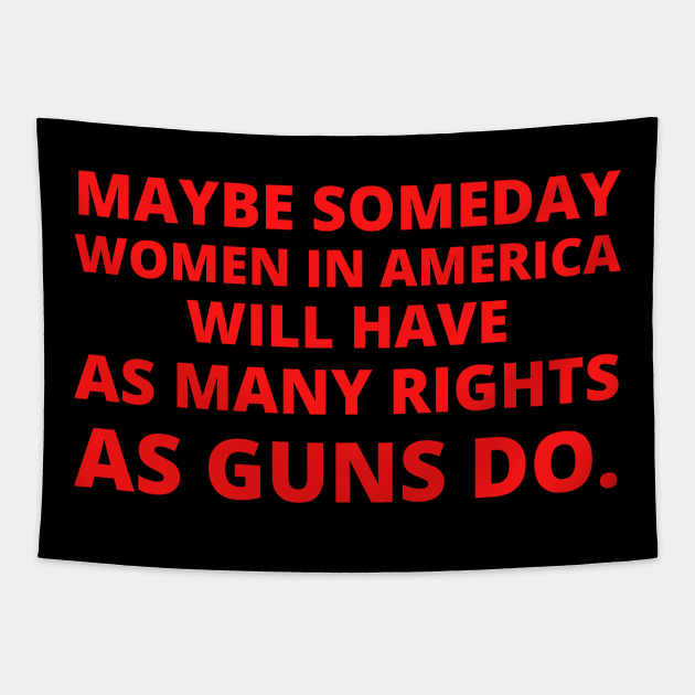 abortion, Maybe someday in America women will have as many rights as guns do.. Tapestry by Santag