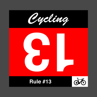 Cycling Rule #13 - If you draw number 13, turn it upside down T-Shirt